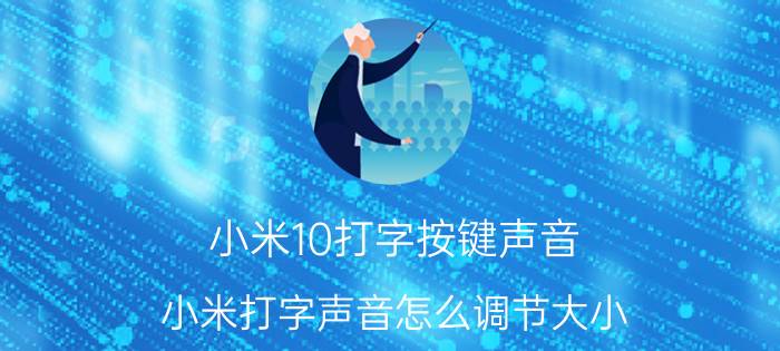 小米10打字按键声音 小米打字声音怎么调节大小？